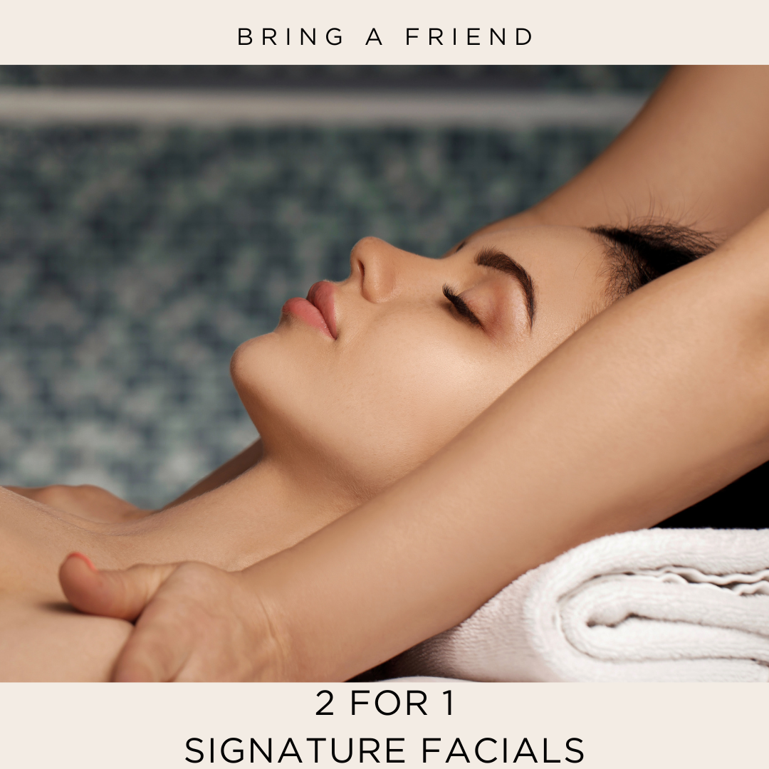 2 for 1 Signature Facials  – Bring a Friend